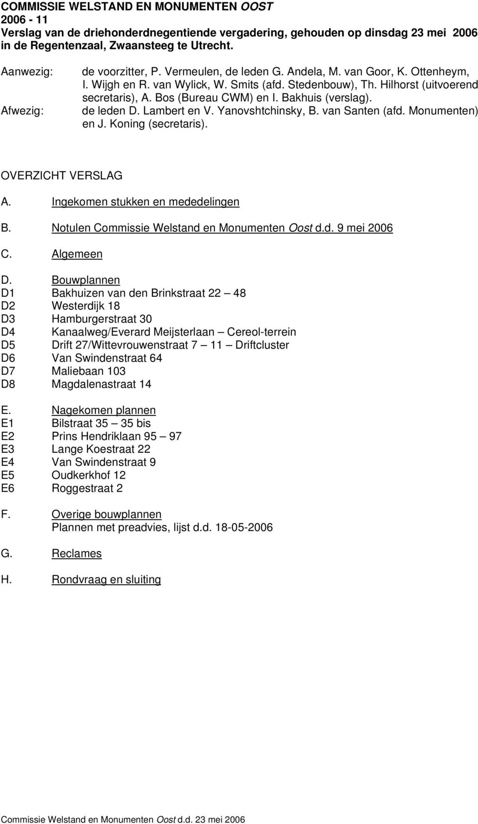 Bos (Bureau CWM) en I. Bakhuis (verslag). de leden D. Lambert en V. Yanovshtchinsky, B. van Santen (afd. Monumenten) en J. Koning (secretaris). OVERZICHT VERSLAG A.