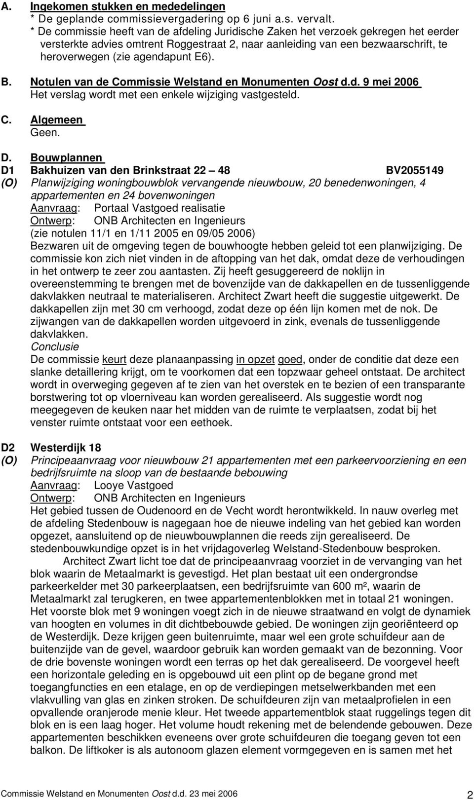 E6). B. Notulen van de Commissie Welstand en Monumenten Oost d.d. 9 mei 2006 Het verslag wordt met een enkele wijziging vastgesteld. C. Algemeen Geen. D.