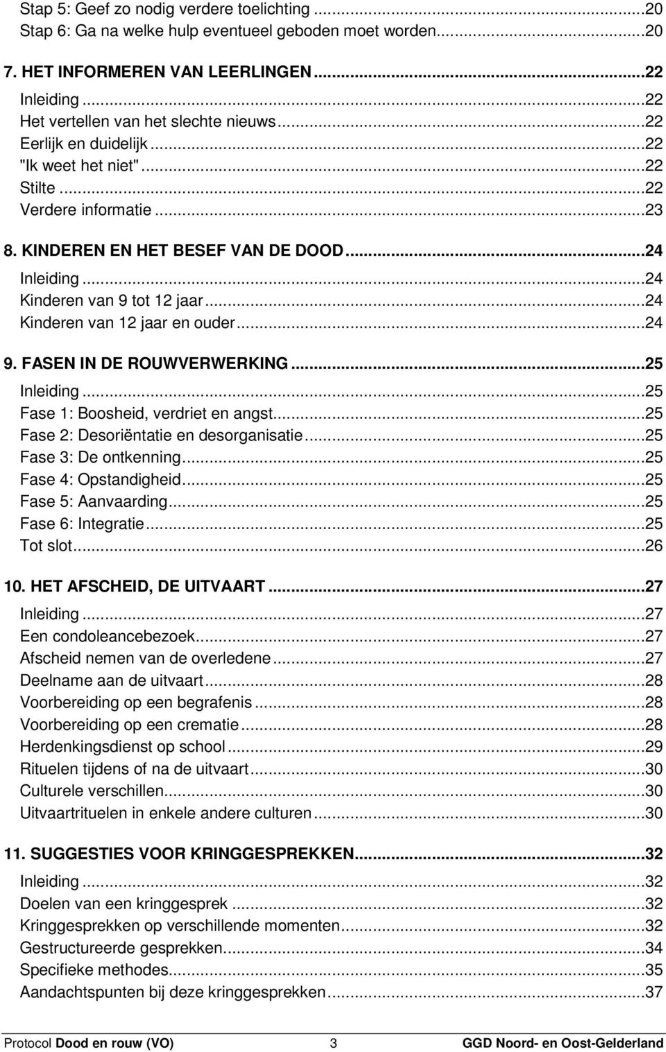 ..24 Kinderen van 12 jaar en ouder...24 9. FASEN IN DE ROUWVERWERKING...25 Inleiding...25 Fase 1: Boosheid, verdriet en angst...25 Fase 2: Desoriëntatie en desorganisatie...25 Fase 3: De ontkenning.