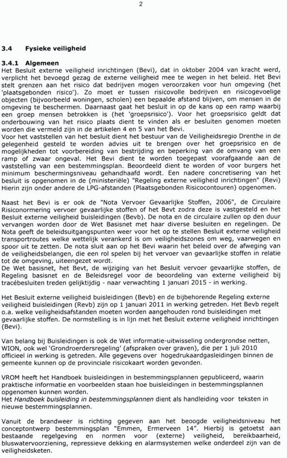 Zo moet er tussen risicovolle bedrijven en risicogevoelige objecten (bijvoorbeeld woningen, scholen) een bepaalde afstand blijven, om mensen in de omgeving te beschermen.