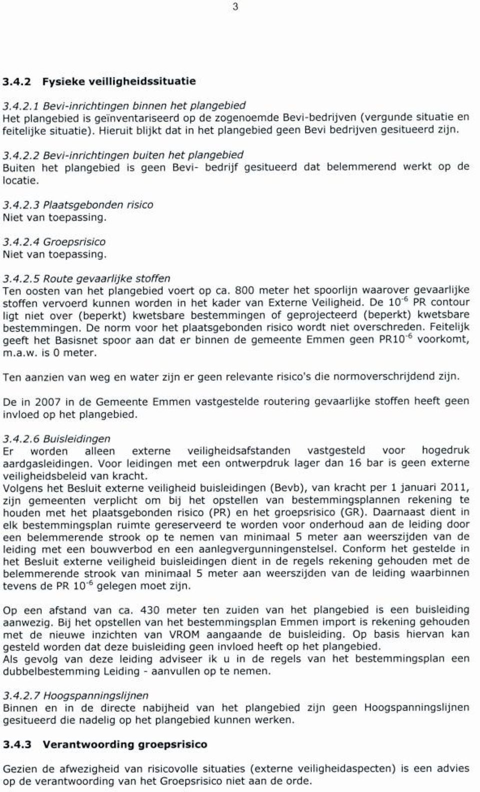 2 Bevi-inrichtingen buiten het plangebied Buiten het plangebied is geen Bevi- bedrijf gesitueerd dat belemmerend werkt op de locatie. 3.4.2.3 Plaatsgebonden risico Niet van toepassing. 3.4.2.4 Groepsrisico Niet van toepassing.