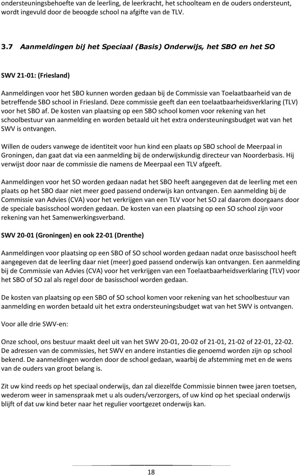 school in Friesland. Deze commissie geeft dan een toelaatbaarheidsverklaring (TLV) voor het SBO af.