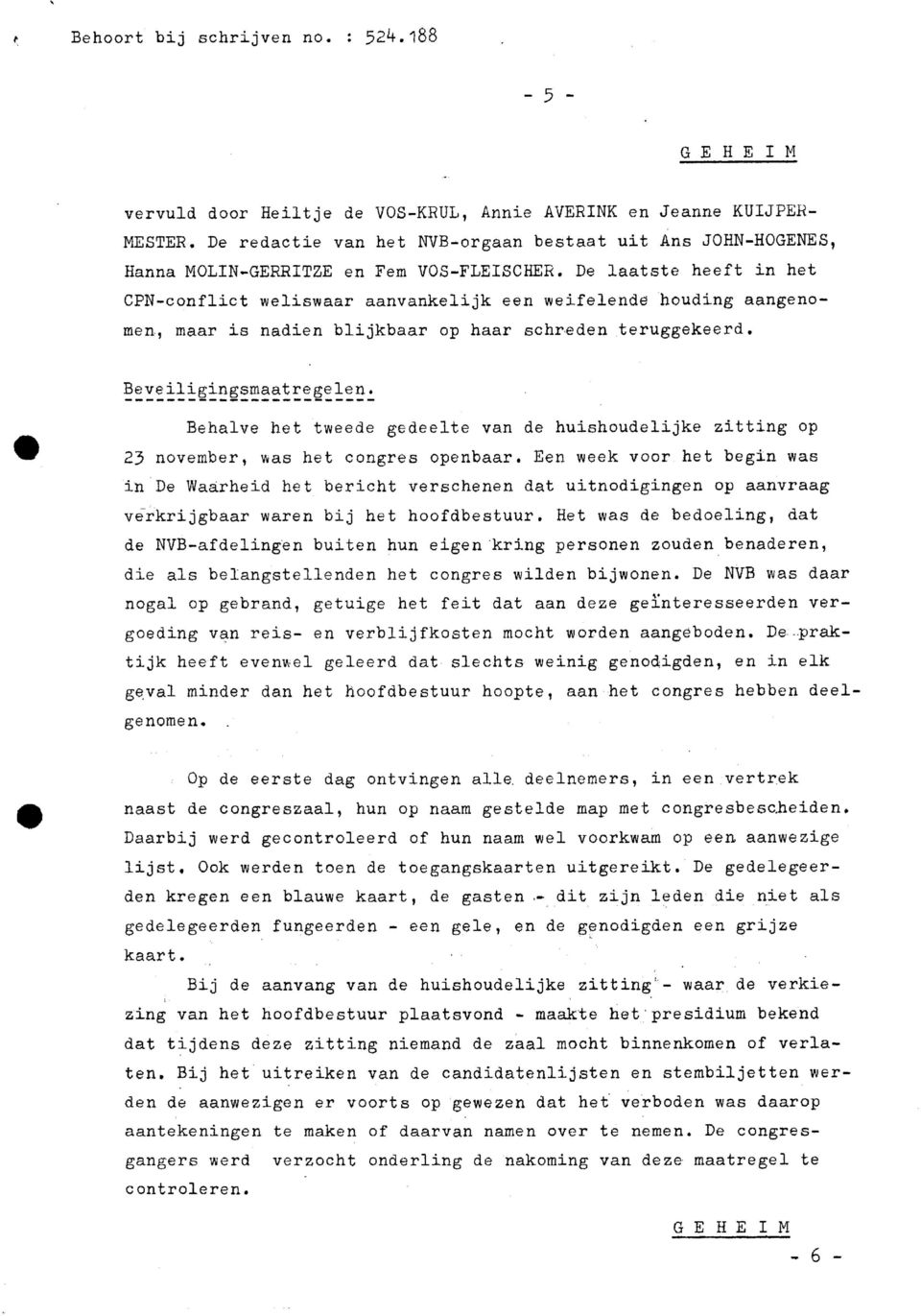 De laatste heeft in het CPN-conflict weliswaar aanvankelijk een weifelende houding aangenomen, maar is nadien blijkbaar op haar schreden teruggekeerd. Beveiligingsmaatregelen.