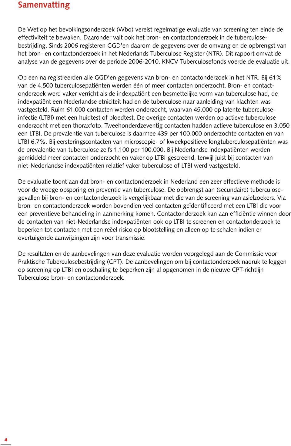 Sinds 2006 registeren GGD en daarom de gegevens over de omvang en de opbrengst van het bron- en contactonderzoek in het Nederlands Tuberculose Register (NTR).