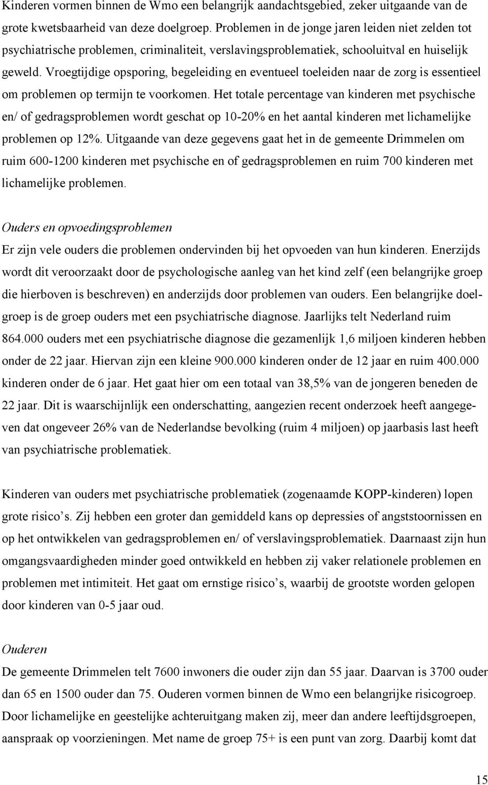 Vroegtijdige opsporing, begeleiding en eventueel toeleiden naar de zorg is essentieel om problemen op termijn te voorkomen.