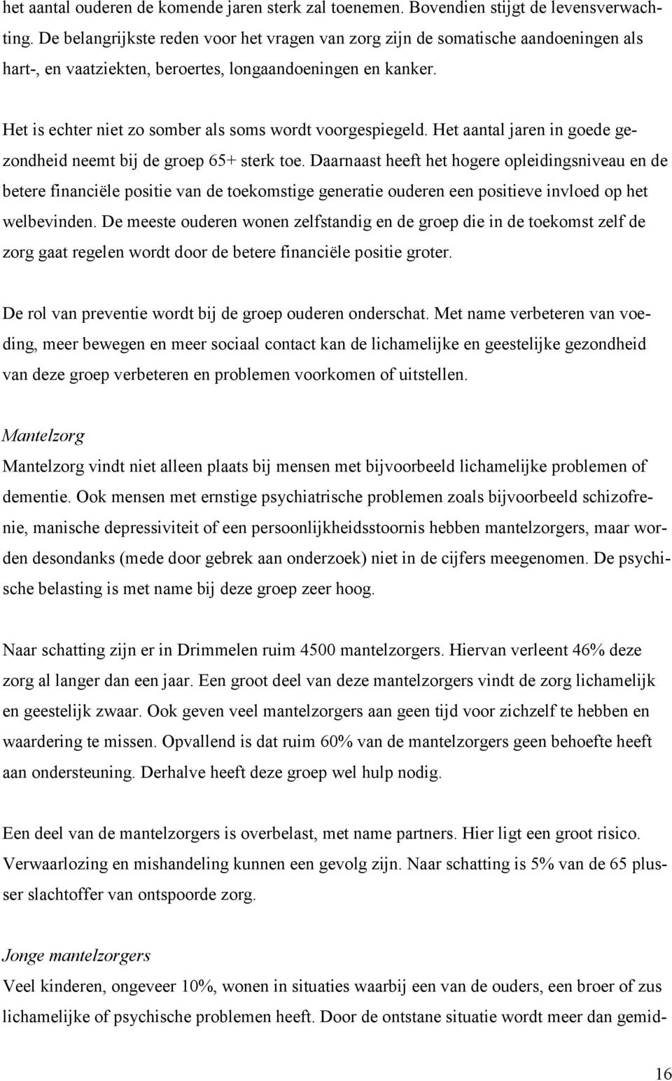 Het is echter niet zo somber als soms wordt voorgespiegeld. Het aantal jaren in goede gezondheid neemt bij de groep 65+ sterk toe.