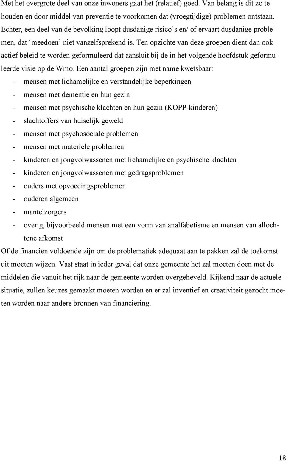 Ten opzichte van deze groepen dient dan ook actief beleid te worden geformuleerd dat aansluit bij de in het volgende hoofdstuk geformuleerde visie op de Wmo.