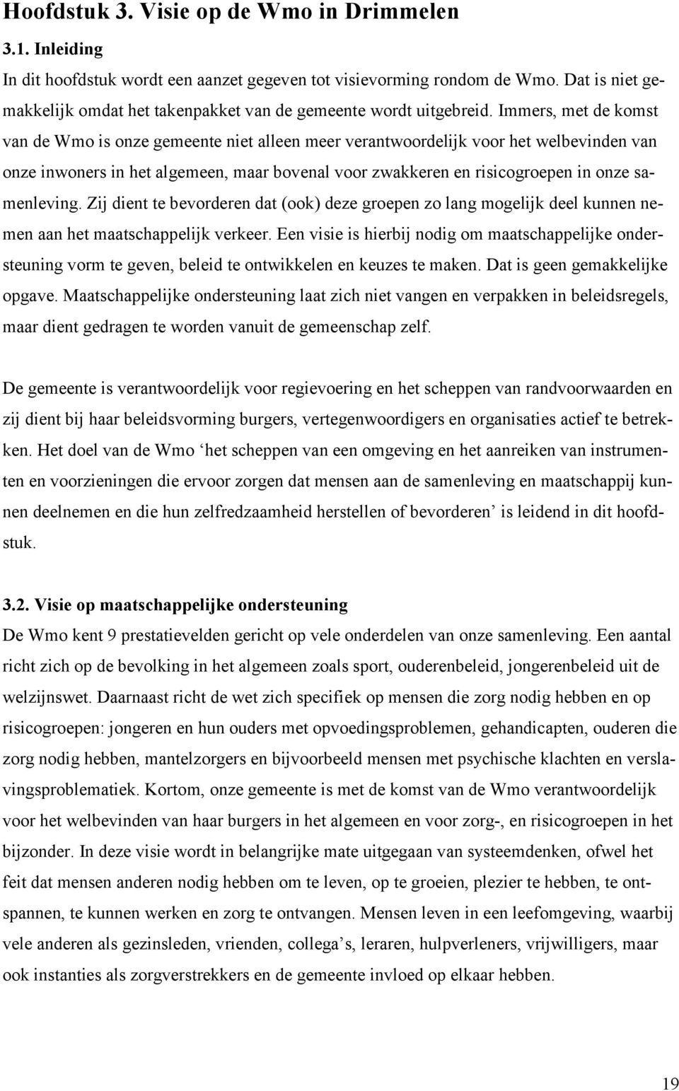 Immers, met de komst van de Wmo is onze gemeente niet alleen meer verantwoordelijk voor het welbevinden van onze inwoners in het algemeen, maar bovenal voor zwakkeren en risicogroepen in onze