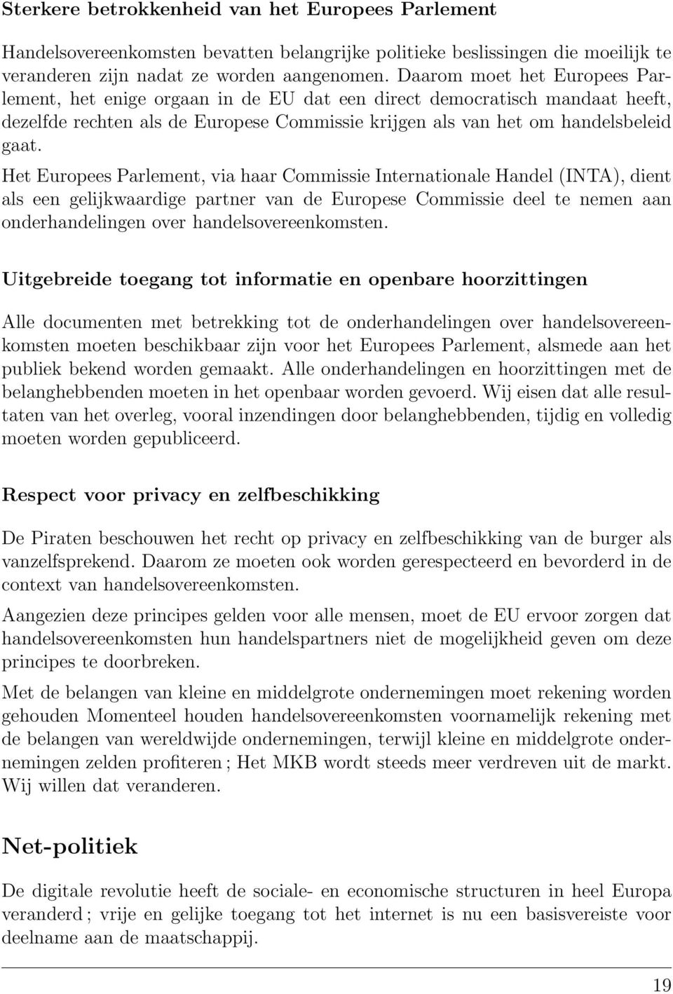 Het Europees Parlement, via haar Commissie Internationale Handel (INTA), dient als een gelijkwaardige partner van de Europese Commissie deel te nemen aan onderhandelingen over handelsovereenkomsten.