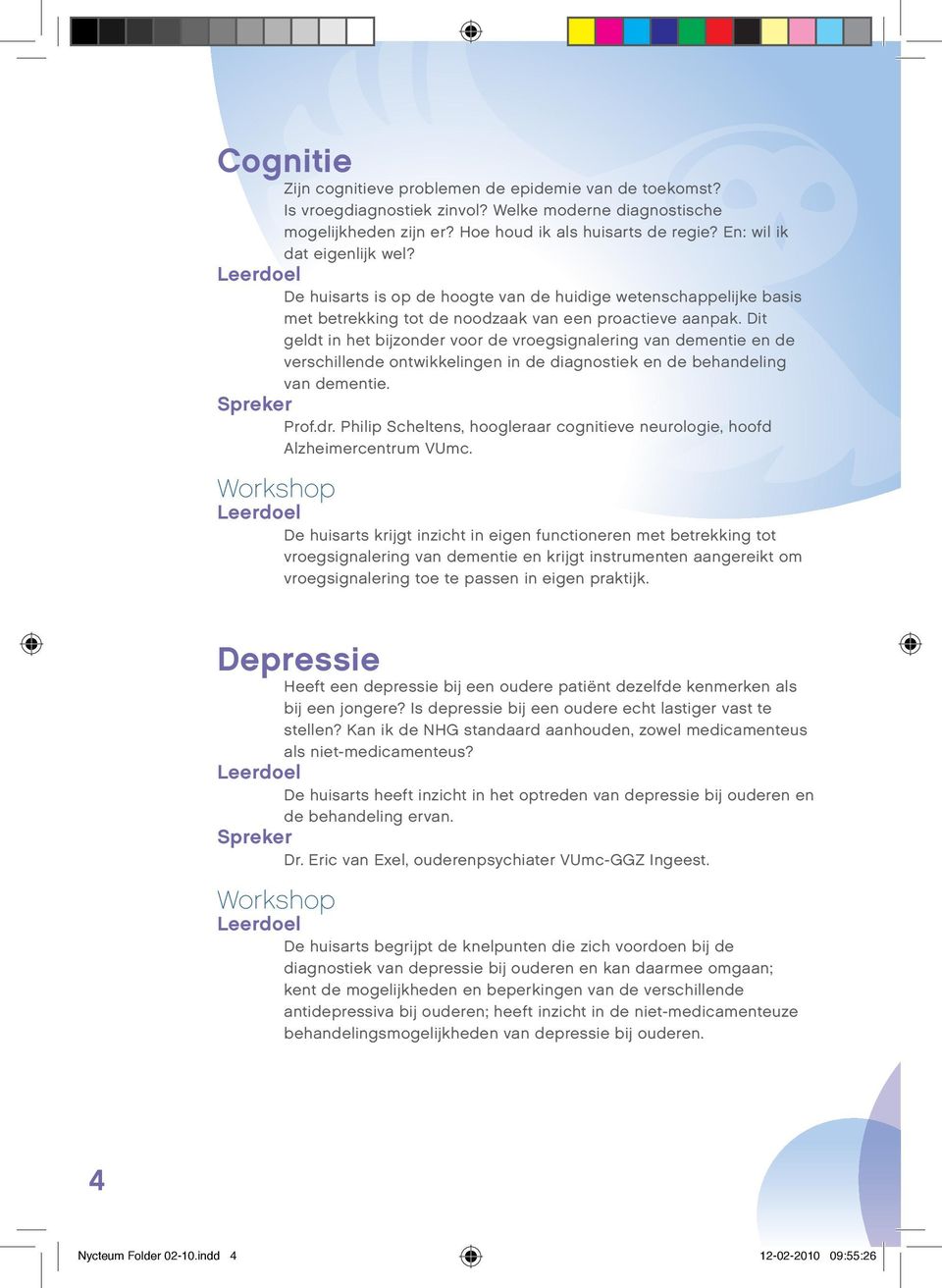 Dit geldt in het bijzonder voor de vroegsignalering van dementie en de verschillende ontwikkelingen in de diagnostiek en de behandeling van dementie. Prof.dr.