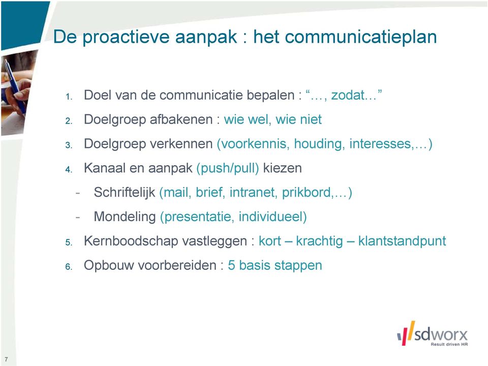 Kanaal en aanpak (push/pull) kiezen - Schriftelijk (mail, brief, intranet, prikbord, ) - Mondeling
