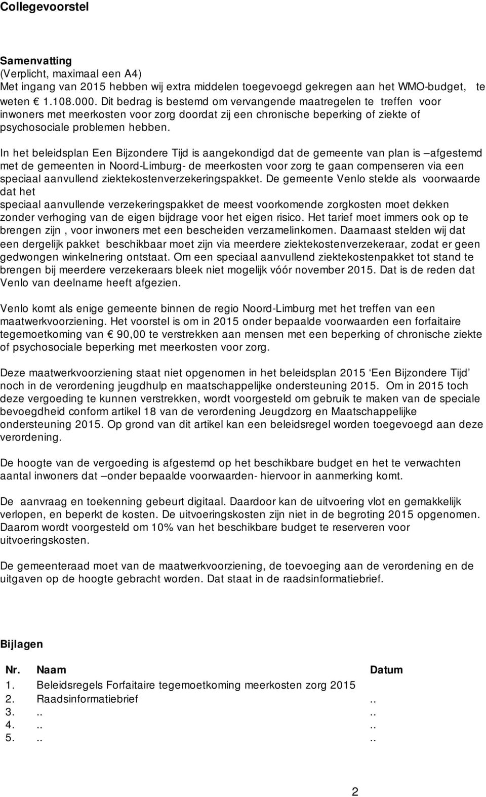 van plan is afgestemd met de gemeenten in Noord-Limburg- de meerkosten voor zorg te gaan compenseren via een speciaal aanvullend ziektekostenverzekeringspakket De gemeente Venlo stelde als voorwaarde