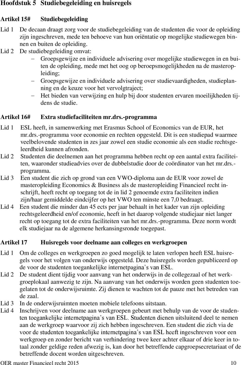 Lid 2 De studiebegeleiding omvat: Groepsgewijze en individuele advisering over mogelijke studiewegen in en buiten de opleiding, mede met het oog op beroepsmogelijkheden na de masteropleiding;