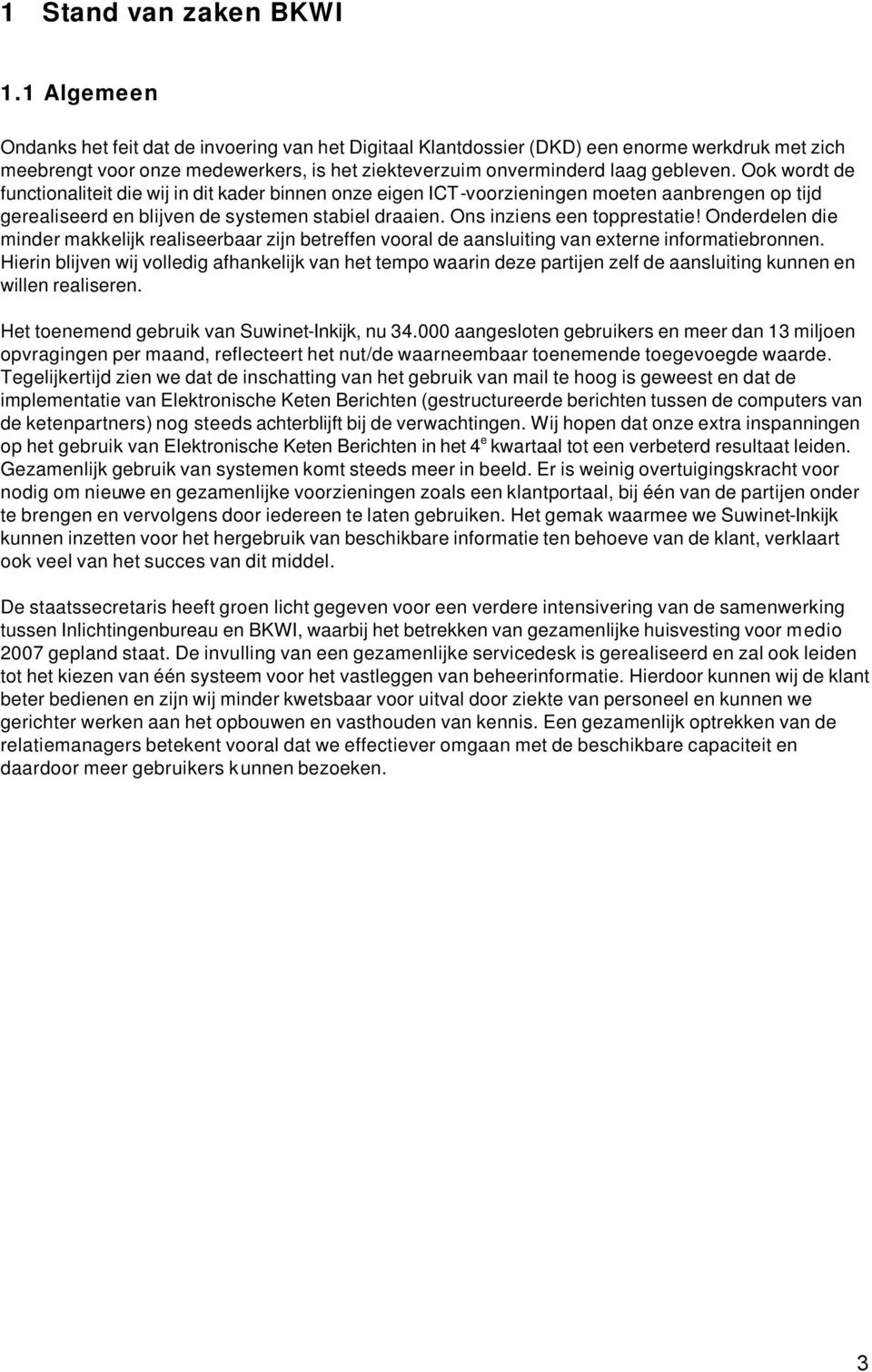 Ook wordt de functionaliteit die wij in dit kader binnen onze eigen ICT-voorzieningen moeten aanbrengen op tijd gerealiseerd en blijven de systemen stabiel draaien. Ons inziens een topprestatie!