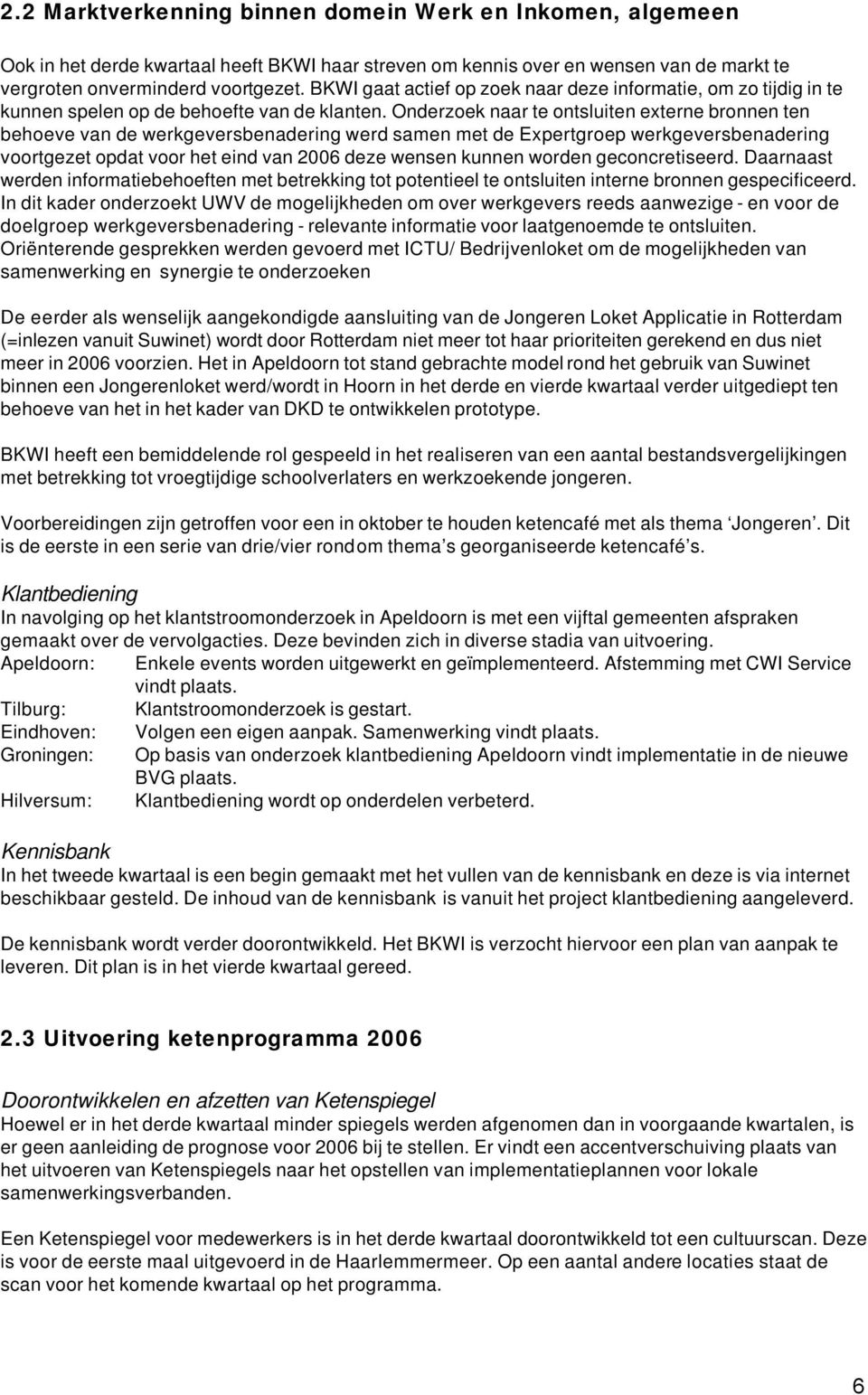 Onderzoek naar te ontsluiten externe bronnen ten behoeve van de werkgeversbenadering werd samen met de Expertgroep werkgeversbenadering voortgezet opdat voor het eind van 2006 deze wensen kunnen