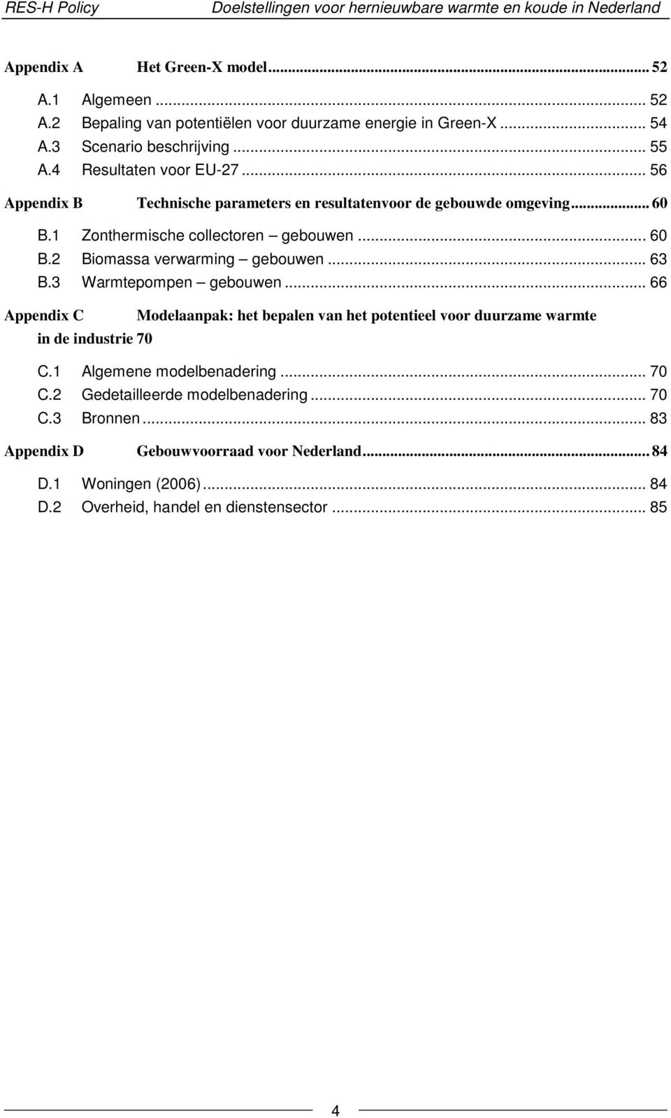 .. 63 B.3 Warmtepompen gebouwen... 66 Appendix C Modelaanpak: het bepalen van het potentieel voor duurzame warmte in de industrie 70 C.1 Algemene modelbenadering... 70 C.2 Gedetailleerde modelbenadering.