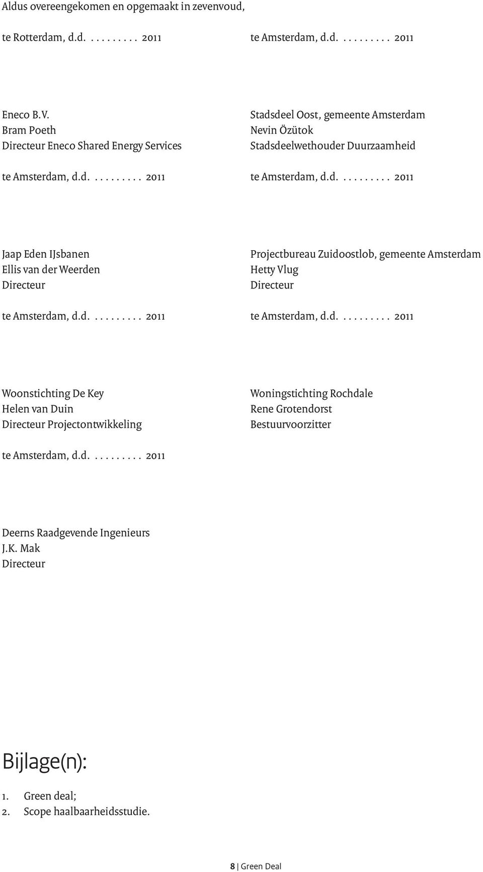 d.......... 2011 te Amsterdam, d.d.......... 2011 Woonstichting De Key Helen van Duin Directeur Projectontwikkeling Woningstichting Rochdale Rene Grotendorst Bestuurvoorzitter te Amsterdam, d.d.......... 2011 Deerns Raadgevende Ingenieurs J.