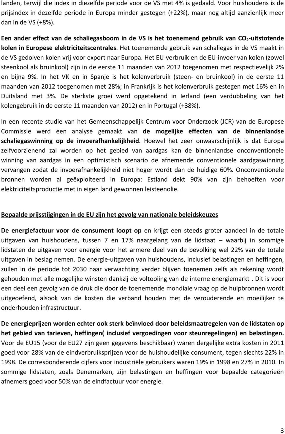 Een ander effect van de schaliegasboom in de VS is het toenemend gebruik van CO 2 -uitstotende kolen in Europese elektriciteitscentrales.