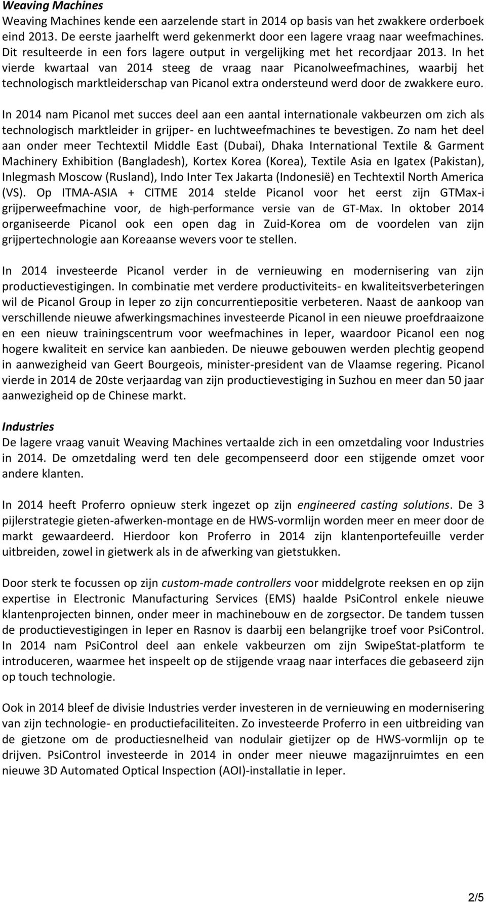 In het vierde kwartaal van 2014 steeg de vraag naar Picanolweefmachines, waarbij het technologisch marktleiderschap van Picanol extra ondersteund werd door de zwakkere euro.