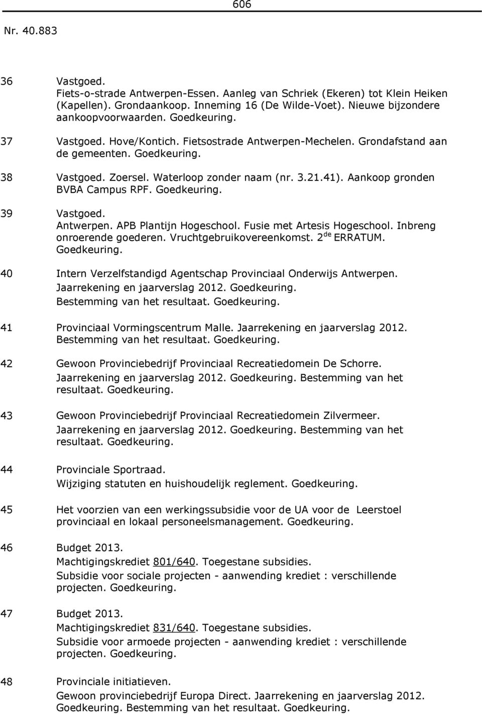 Fusie met Artesis Hogeschool. Inbreng onroerende goederen. Vruchtgebruikovereenkomst. 2 de ERRATUM. 40 Intern Verzelfstandigd Agentschap Provinciaal Onderwijs Antwerpen.