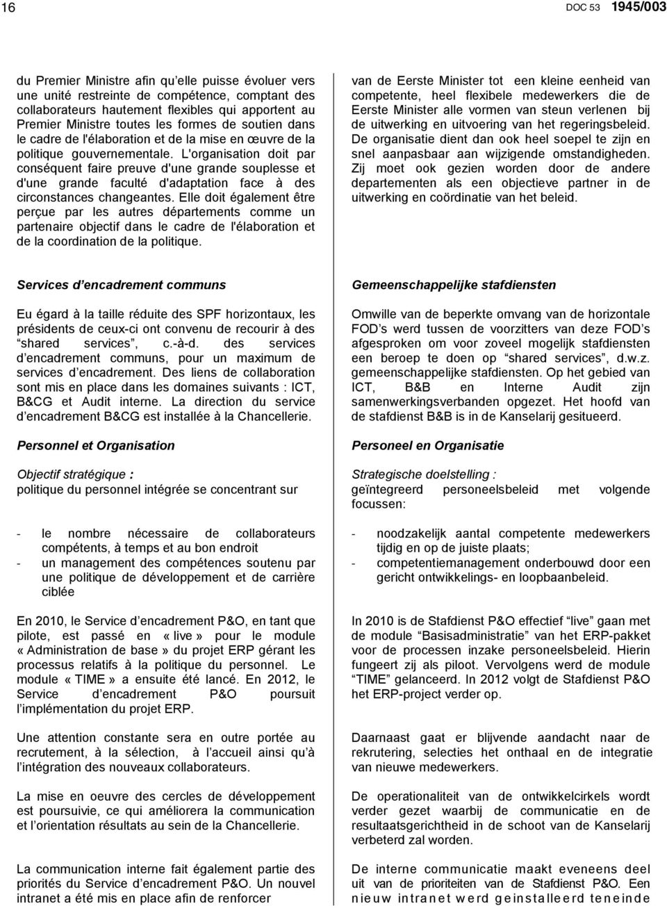 L'organisation doit par conséquent faire preuve d'une grande souplesse et d'une grande faculté d'adaptation face à des circonstances changeantes.