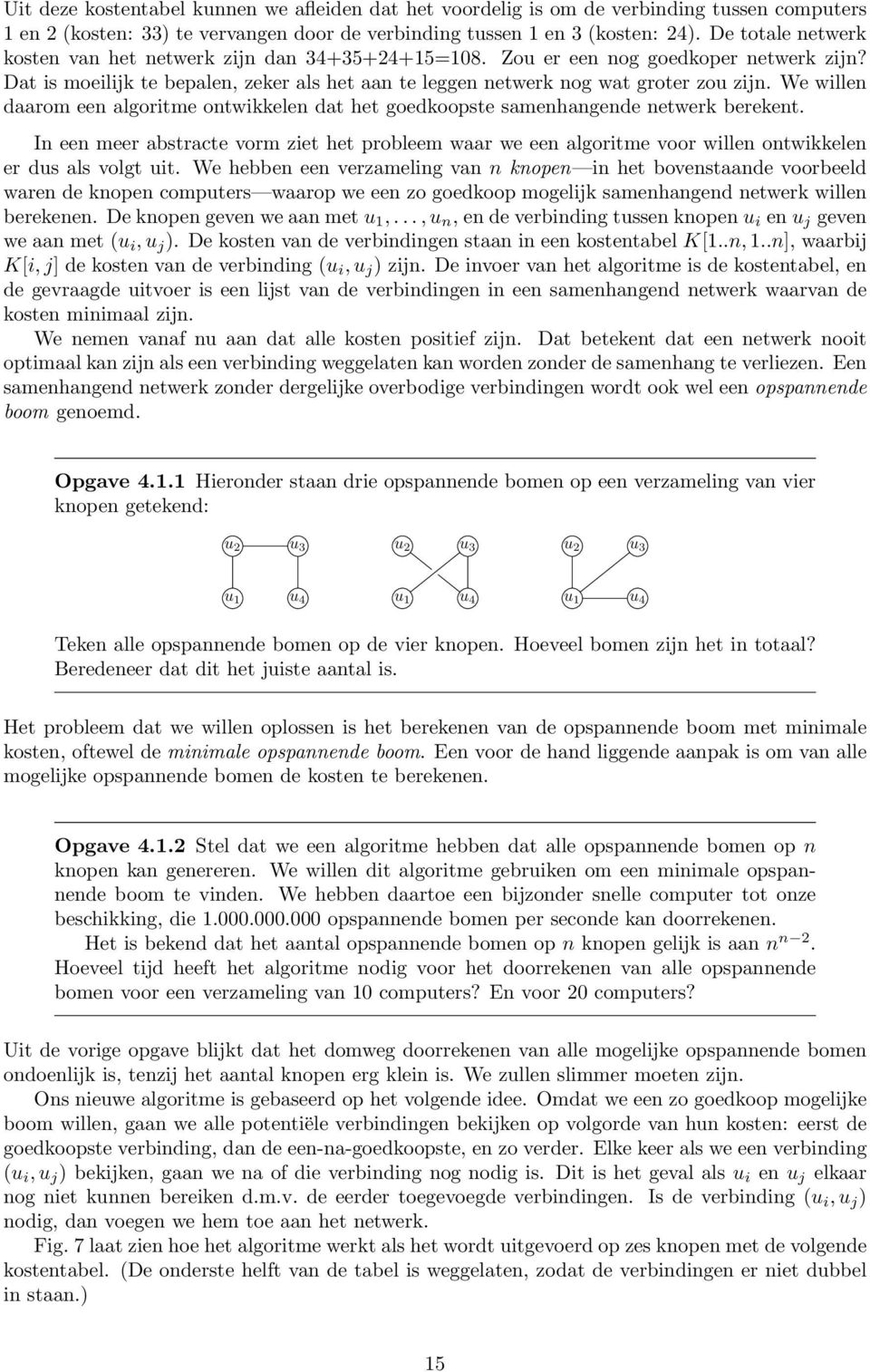 We willen daarom een algoritme ontwikkelen dat het goedkoopste samenhangende netwerk berekent.