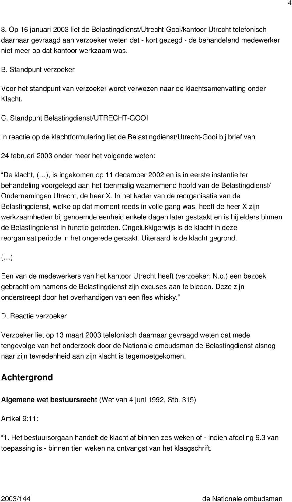 Standpunt Belastingdienst/UTRECHT-GOOI In reactie op de klachtformulering liet de Belastingdienst/Utrecht-Gooi bij brief van 24 februari 2003 onder meer het volgende weten: De klacht, ( ), is