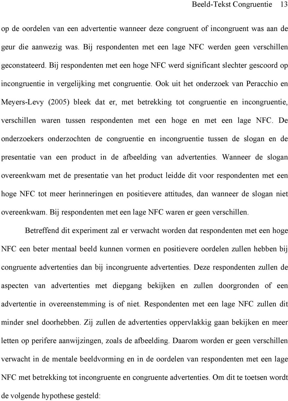 Ook uit het onderzoek van Peracchio en Meyers-Levy (2005) bleek dat er, met betrekking tot congruentie en incongruentie, verschillen waren tussen respondenten met een hoge en met een lage NFC.