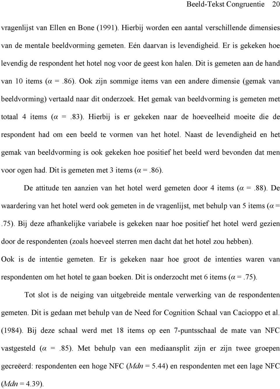 Ook zijn sommige items van een andere dimensie (gemak van beeldvorming) vertaald naar dit onderzoek. Het gemak van beeldvorming is gemeten met totaal 4 items (α =.83).