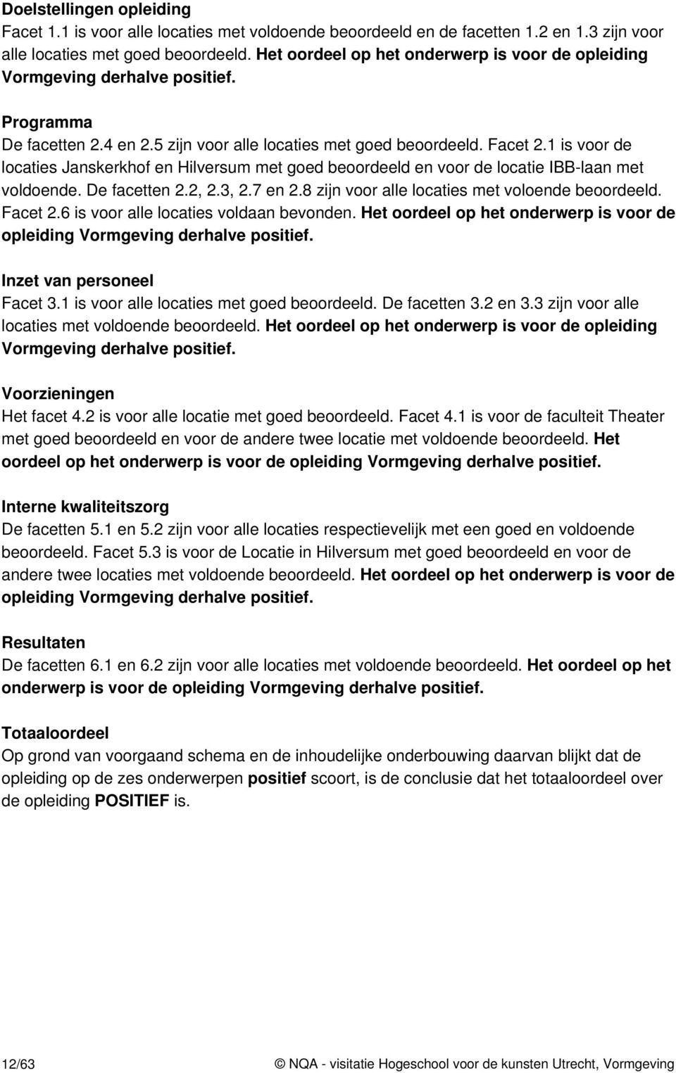 1 is voor de locaties Janskerkhof en Hilversum met goed beoordeeld en voor de locatie IBB-laan met voldoende. De facetten 2.2, 2.3, 2.7 en 2.8 zijn voor alle locaties met voloende beoordeeld. Facet 2.