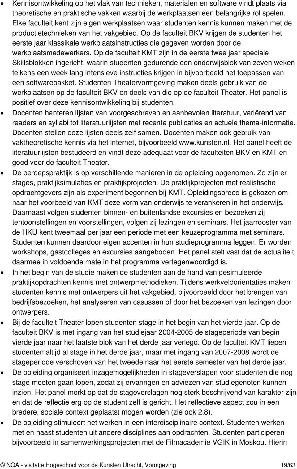 Op de faculteit BKV krijgen de studenten het eerste jaar klassikale werkplaatsinstructies die gegeven worden door de werkplaatsmedewerkers.