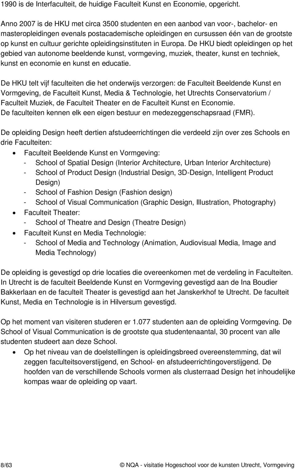 opleidingsinstituten in Europa. De HKU biedt opleidingen op het gebied van autonome beeldende kunst, vormgeving, muziek, theater, kunst en techniek, kunst en economie en kunst en educatie.