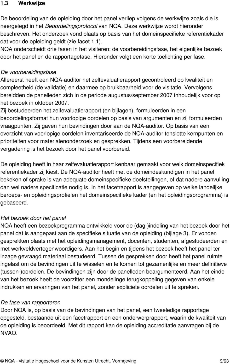 NQA onderscheidt drie fasen in het visiteren: de voorbereidingsfase, het eigenlijke bezoek door het panel en de rapportagefase. Hieronder volgt een korte toelichting per fase.