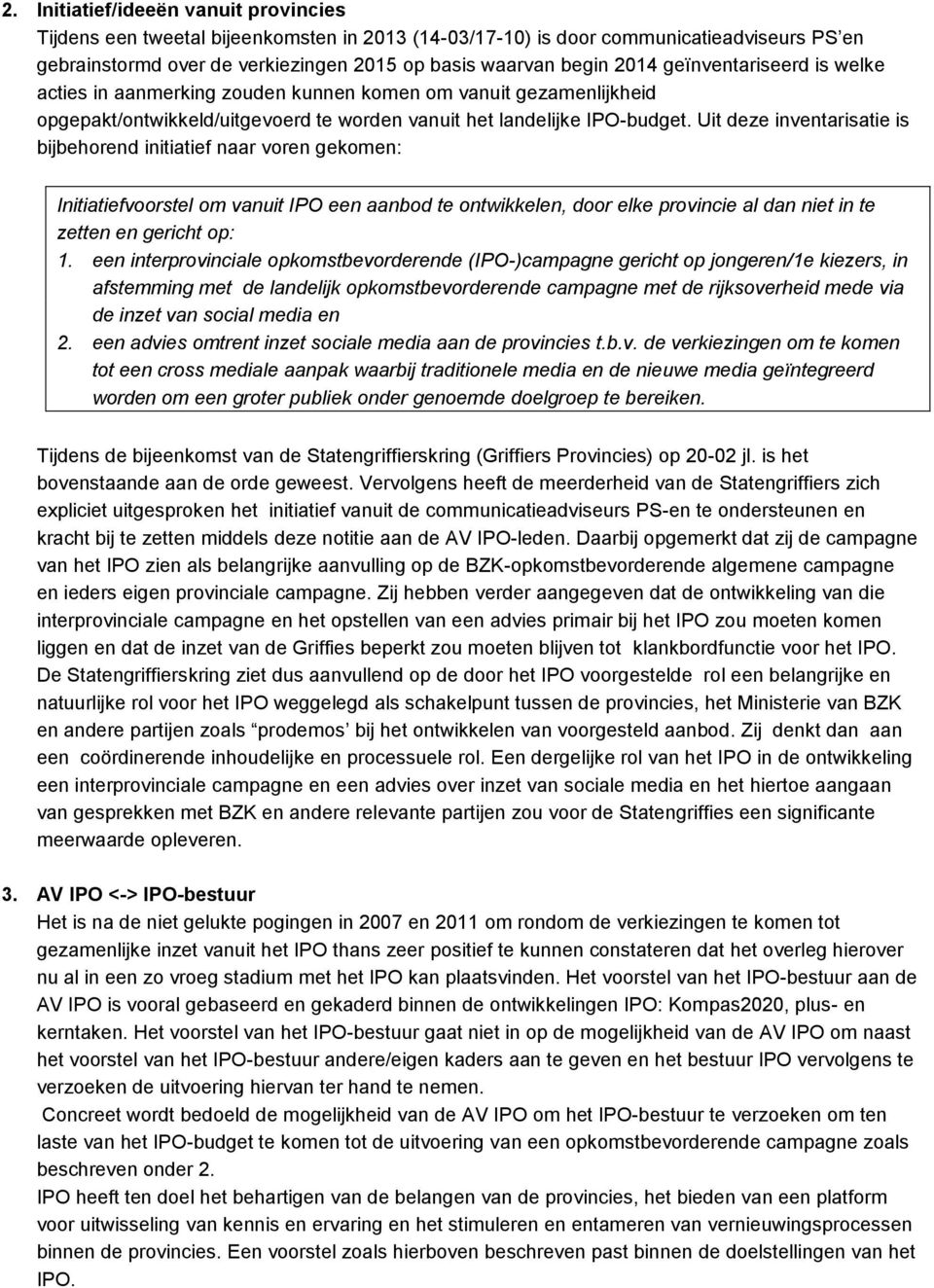 Uit deze inventarisatie is bijbehorend initiatief naar voren gekomen: Initiatiefvoorstel om vanuit IPO een aanbod te ontwikkelen, door elke provincie al dan niet in te zetten en gericht op: 1.