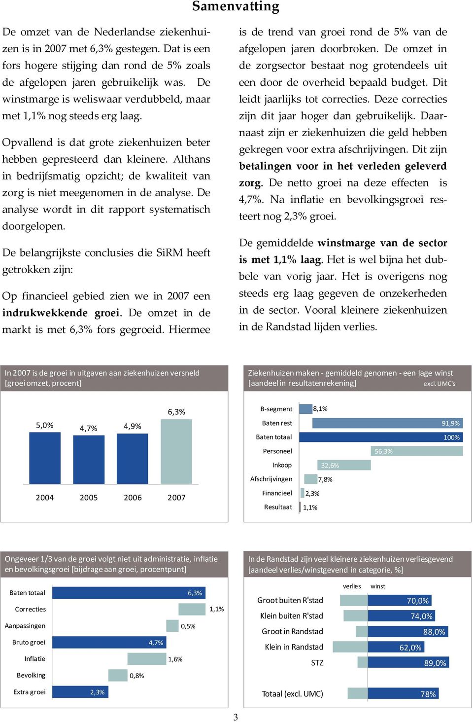 Althans in bedrijfsmatig opzicht; de kwaliteit van zorg is niet meegenomen in de analyse. De analyse wordt in dit rapport systematisch doorgelopen.