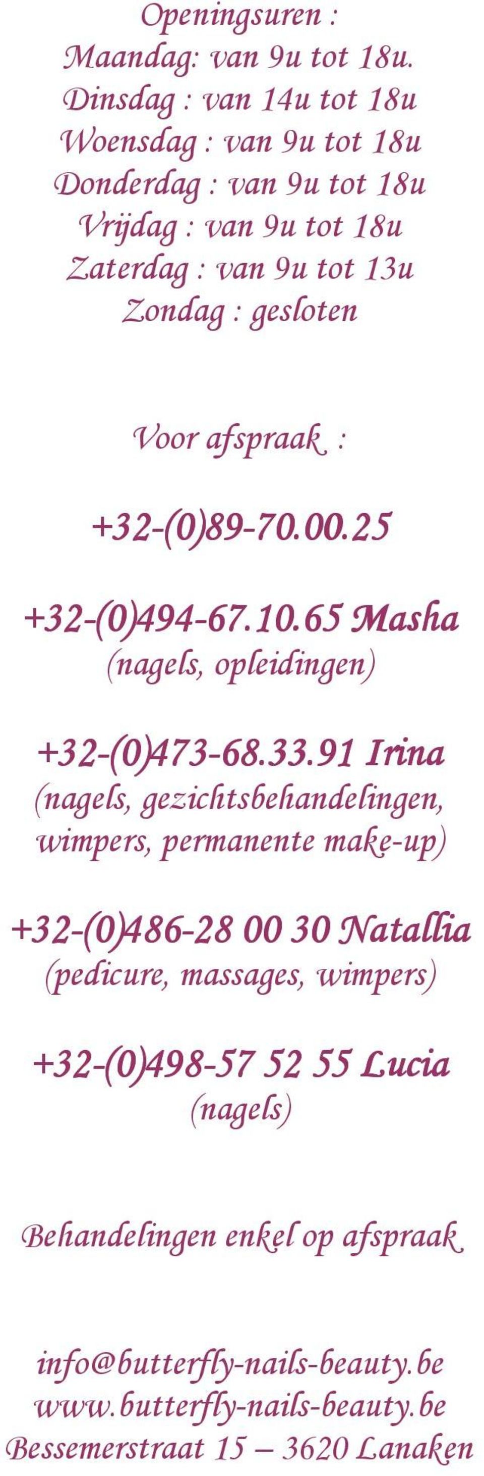 afspraak : +32-(0)89 (0)89-70.00.25 +32-(0)494 (0)494-67.10.65 Masha (nagels, opleidingen) +32-(0)473 (0)473-68.33.