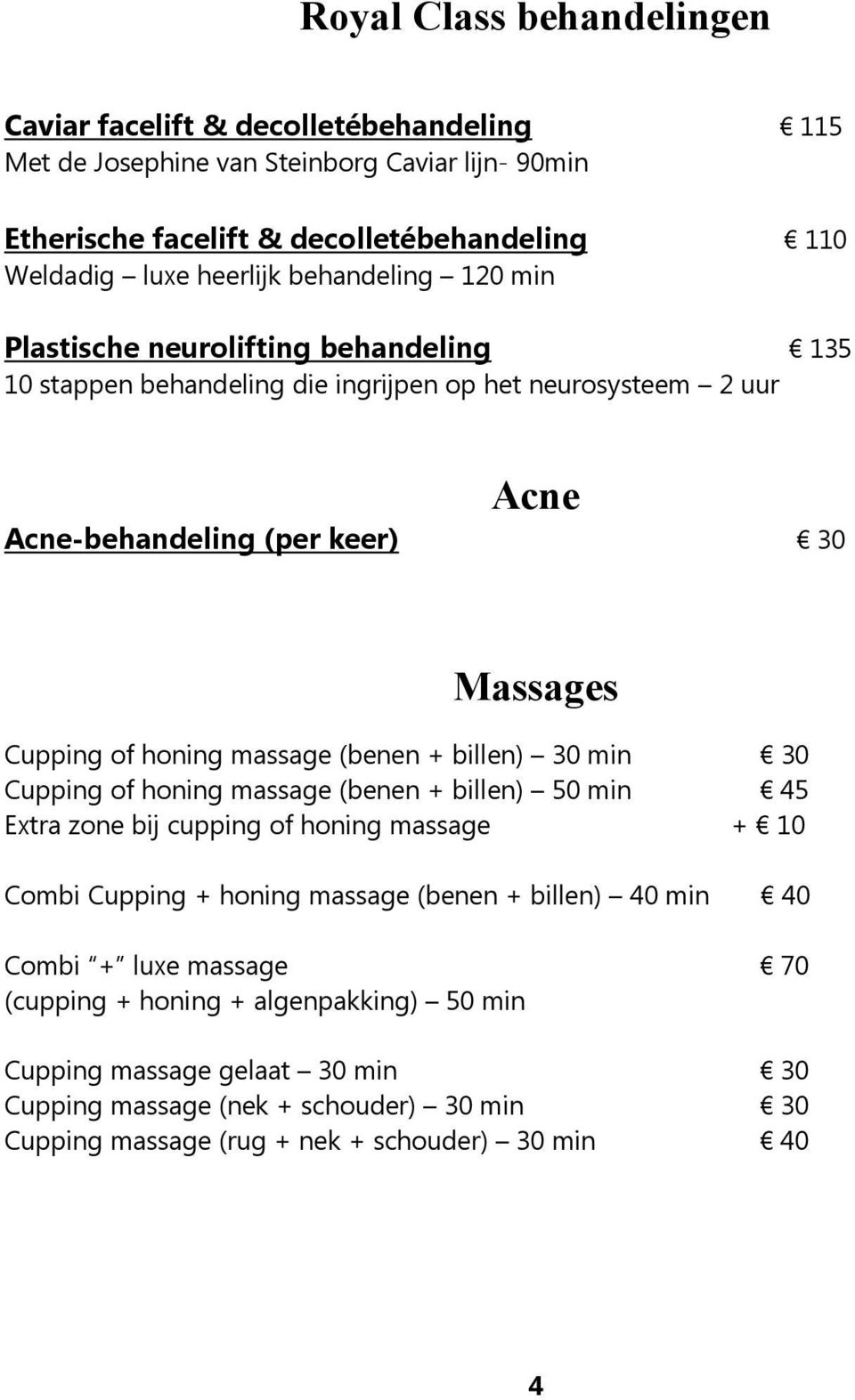 massage (benen + billen) 30 min 30 Cupping of honing massage (benen + billen) 50 min 45 Extra zone bij cupping of honing massage + 10 Combi Cupping + honing massage (benen + billen) 40 min