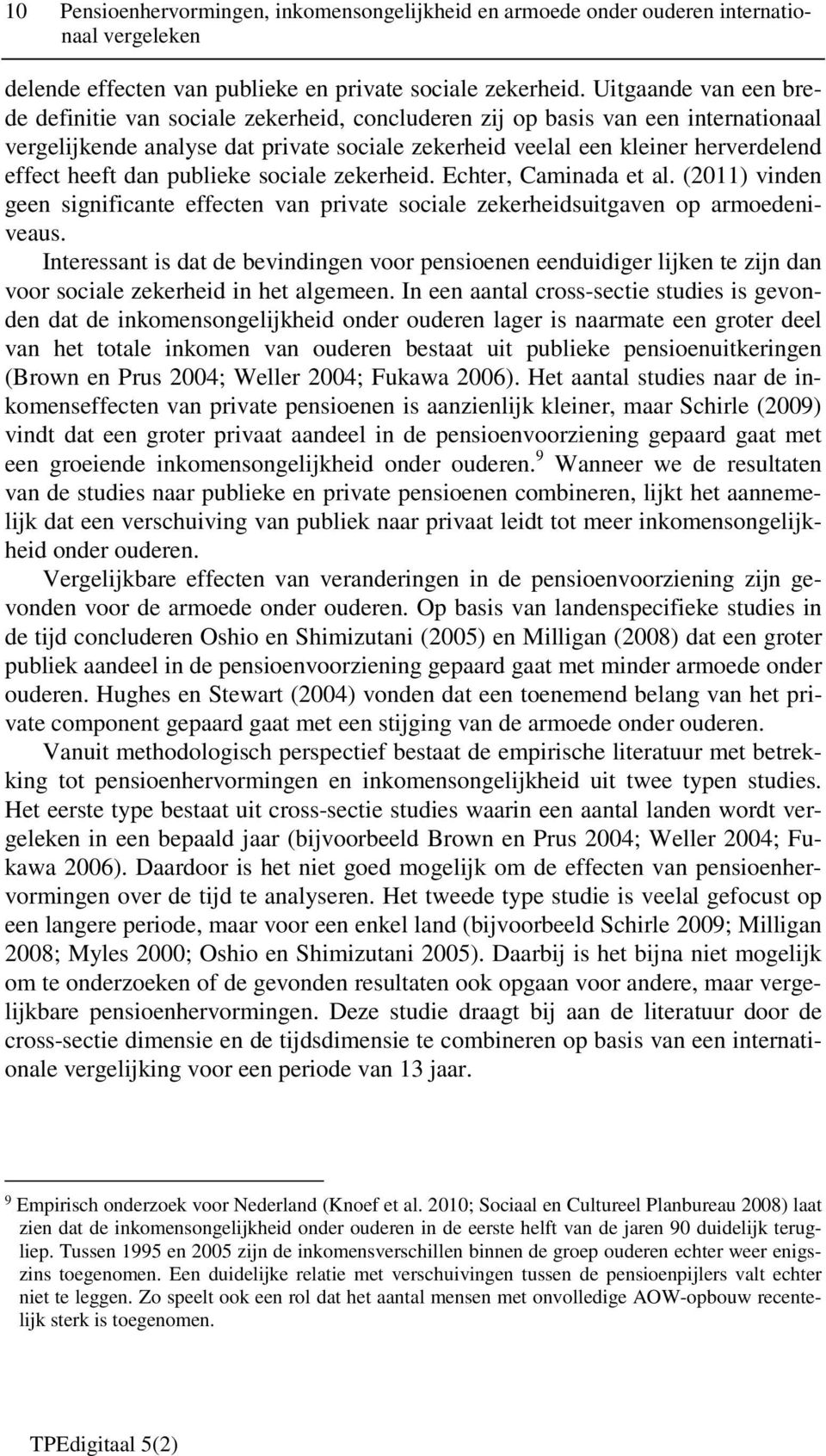 heeft dan publieke sociale zekerheid. Echter, Caminada et al. (2011) vinden geen significante effecten van private sociale zekerheidsuitgaven op armoedeniveaus.