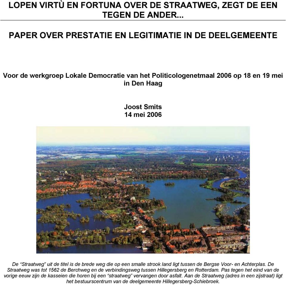 14 mei 2006 De Straatweg uit de titel is de brede weg die op een smalle strook land ligt tussen de Bergse Voor- en Achterplas.