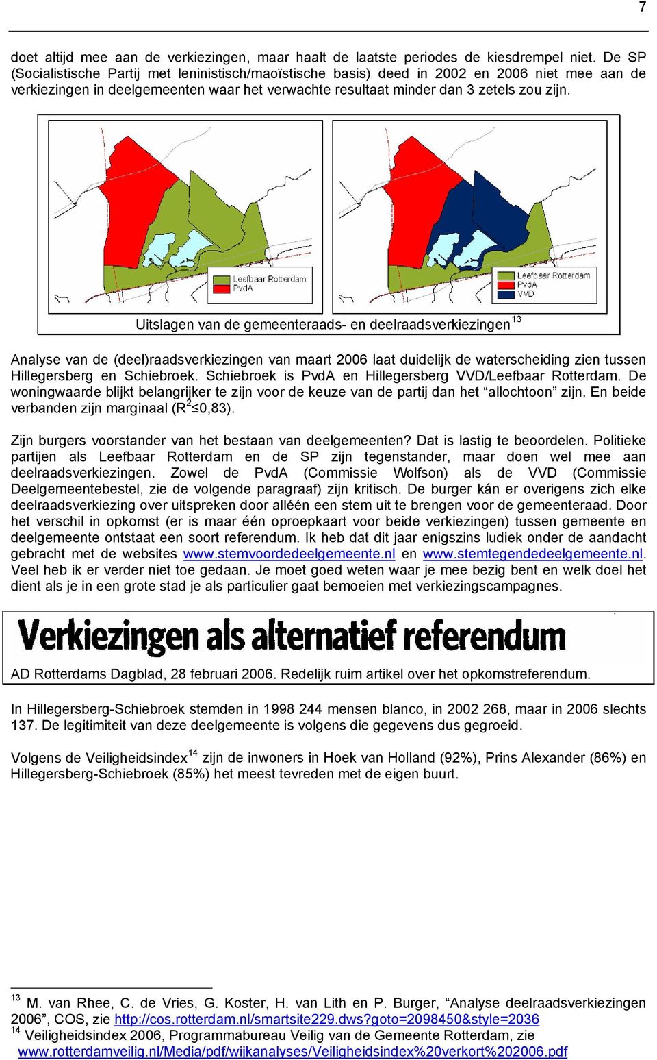 Uitslagen van de gemeenteraads- en deelraadsverkiezingen 13 Analyse van de (deel)raadsverkiezingen van maart 2006 laat duidelijk de waterscheiding zien tussen Hillegersberg en Schiebroek.