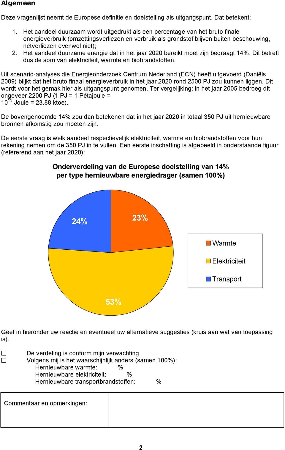 Het aandeel duurzame energie dat in het jaar 2020 bereikt moet zijn bedraagt 14%. Dit betreft dus de som van elektriciteit, warmte en biobrandstoffen.