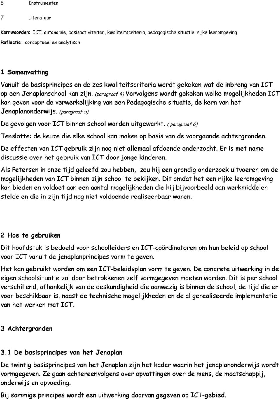 (paragraaf 4) Vervolgens wordt gekeken welke mogelijkheden ICT kan geven voor de verwerkelijking van een Pedagogische situatie, de kern van het Jenaplanonderwijs.