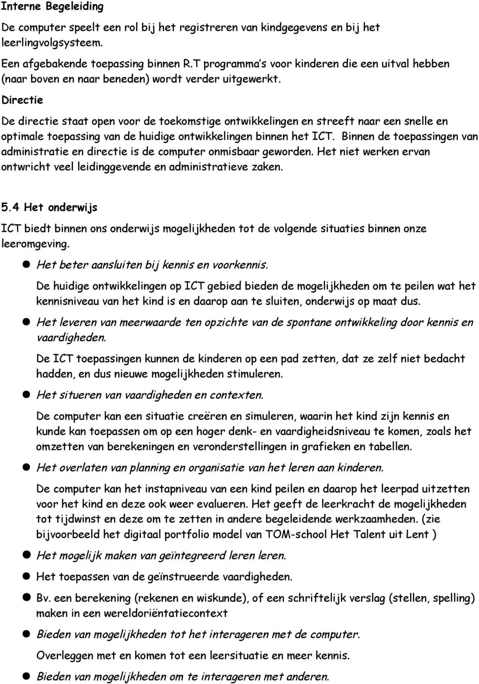 Directie De directie staat open voor de toekomstige ontwikkelingen en streeft naar een snelle en optimale toepassing van de huidige ontwikkelingen binnen het ICT.