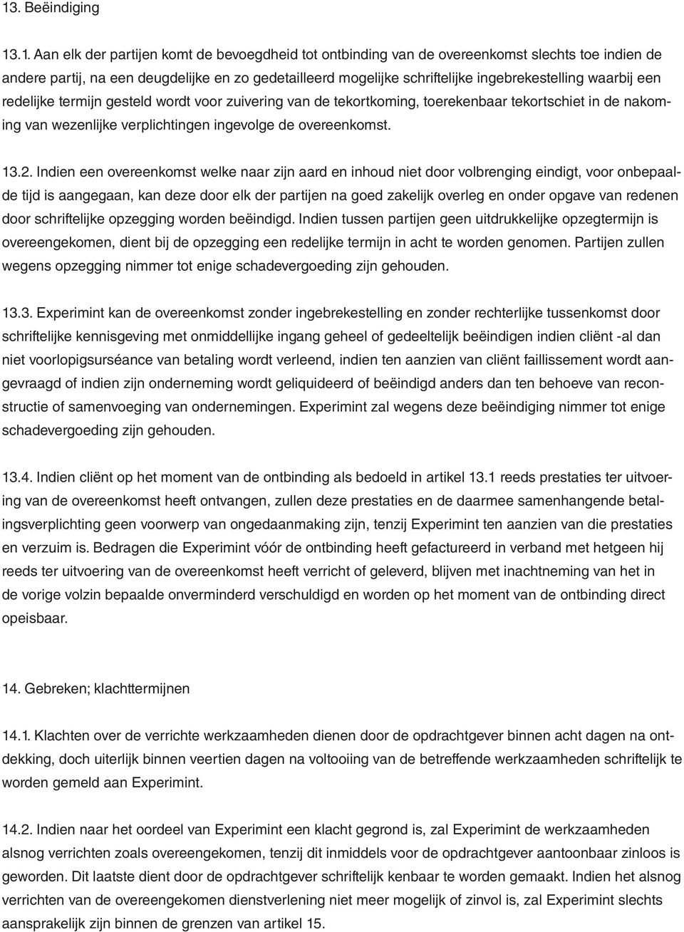 2. Indien een overeenkomst welke naar zijn aard en inhoud niet door volbrenging eindigt, voor onbepaalde tijd is aangegaan, kan deze door elk der partijen na goed zakelijk overleg en onder opgave van