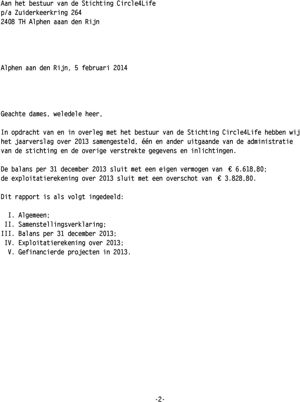 verstrekte gegevens en inlichtingen. De balans per 31 december 2013 sluit met een eigen vermogen van 6.618,80; de exploitatierekening over 2013 sluit met een overschot van 3.828,80.