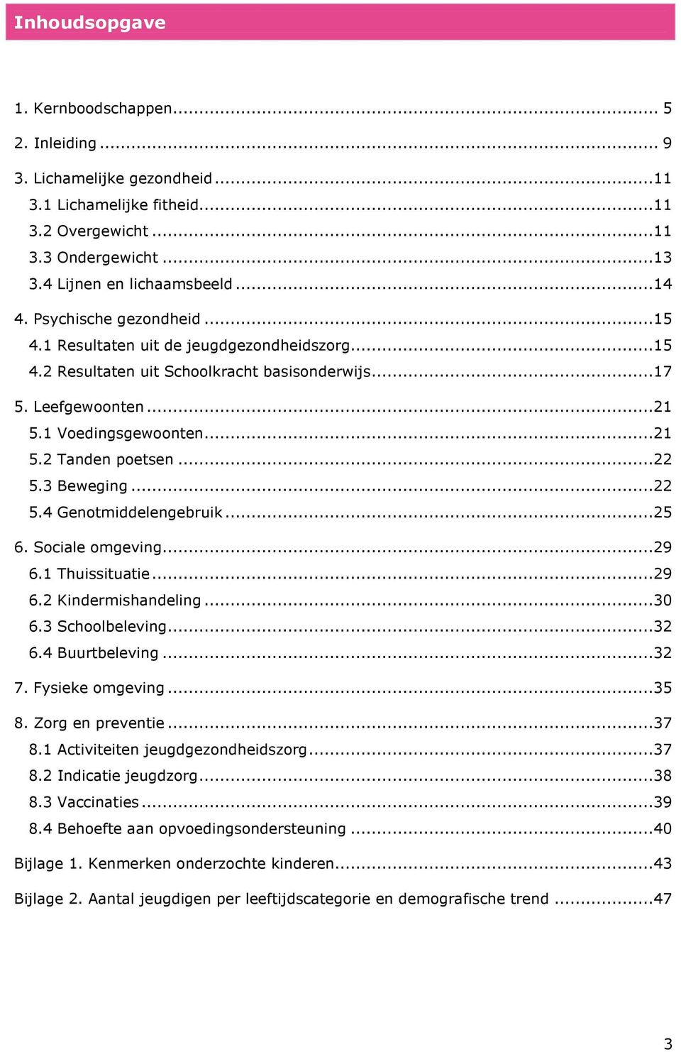 3 Beweging...22 5.4 Genotmiddelengebruik...25 6. Sociale omgeving...29 6.1 Thuissituatie...29 6.2 Kindermishandeling...30 6.3 Schoolbeleving...32 6.4 Buurtbeleving...32 7. Fysieke omgeving...35 8.