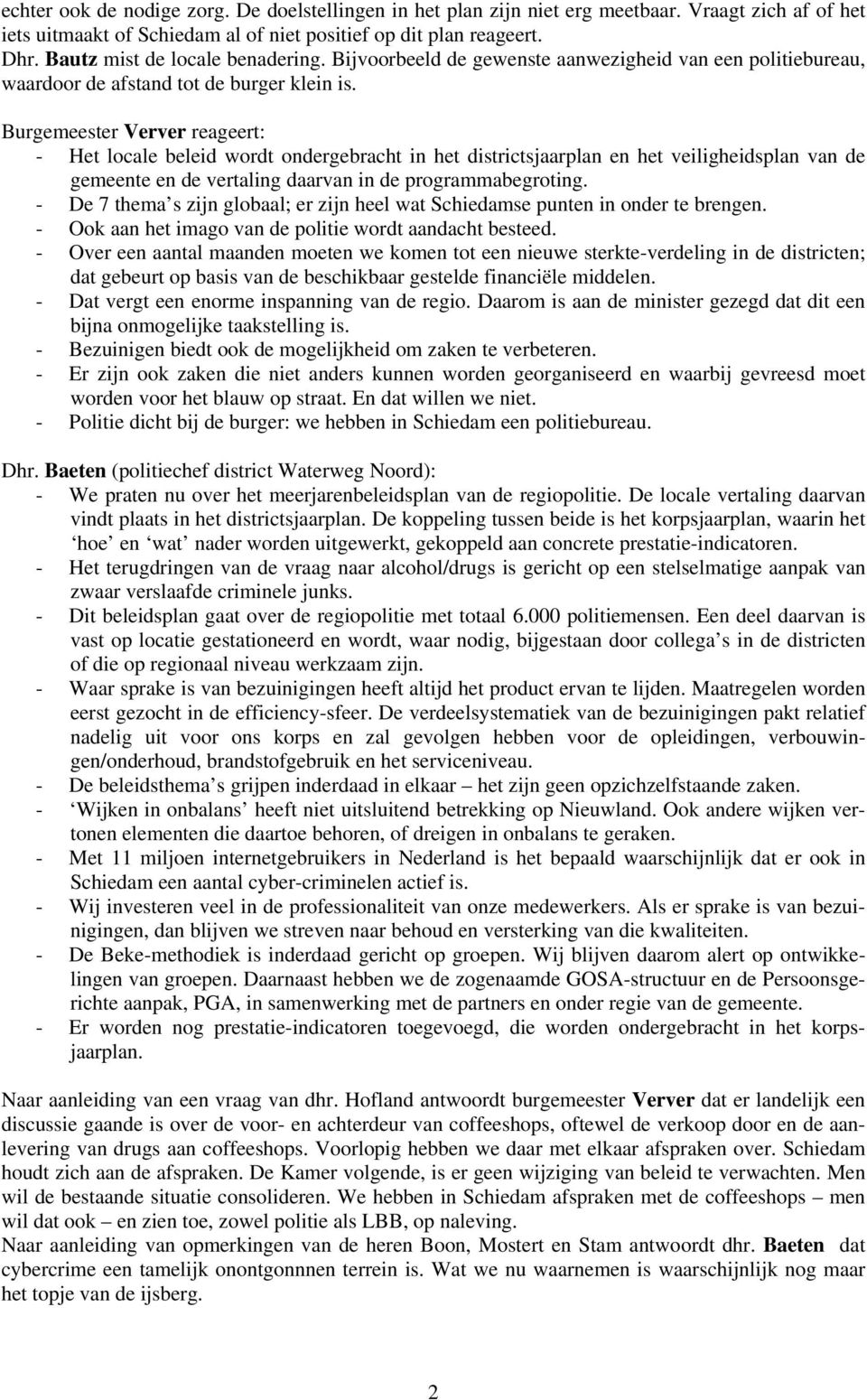 Burgemeester Verver reageert: - Het locale beleid wordt ondergebracht in het districtsjaarplan en het veiligheidsplan van de gemeente en de vertaling daarvan in de programmabegroting.