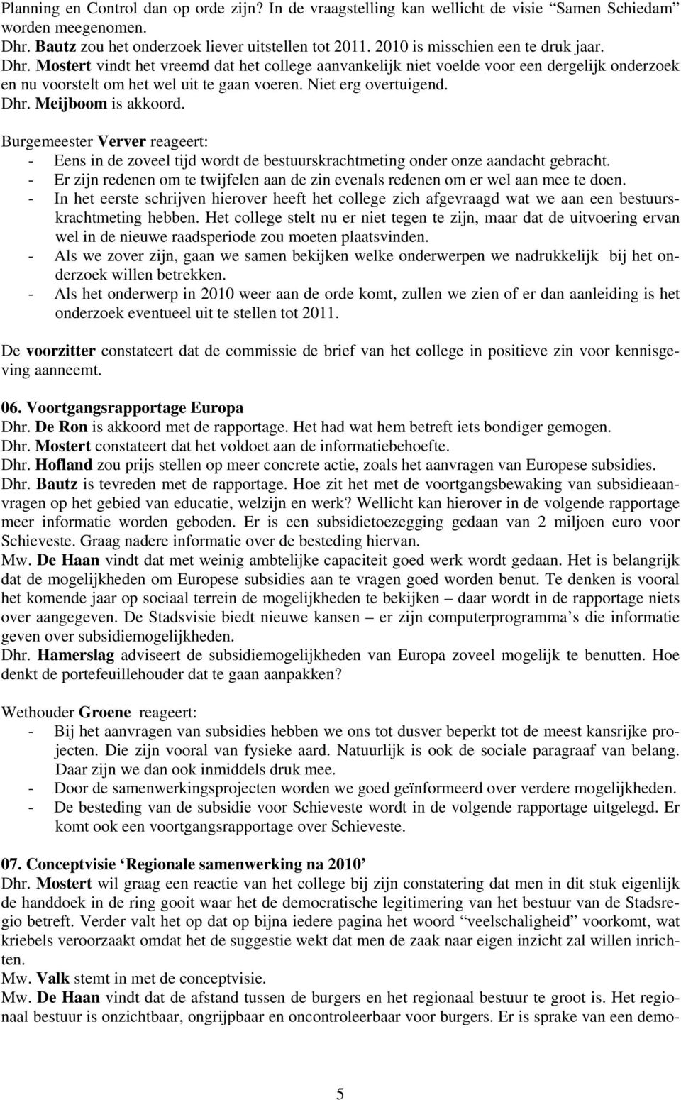 Niet erg overtuigend. Dhr. Meijboom is akkoord. Burgemeester Verver reageert: - Eens in de zoveel tijd wordt de bestuurskrachtmeting onder onze aandacht gebracht.