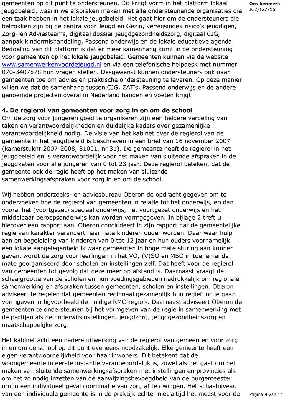 aanpak kindermishandeling, Passend onderwijs en de lokale educatieve agenda. Bedoeling van dit platform is dat er meer samenhang komt in de ondersteuning voor gemeenten op het lokale jeugdbeleid.