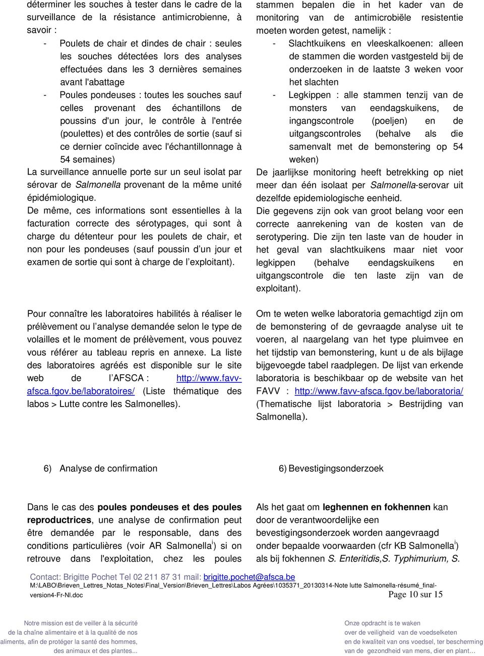 des contrôles de sortie (sauf si ce dernier coïncide avec l'échantillonnage à 54 semaines) La surveillance annuelle porte sur un seul isolat par sérovar de Salmonella provenant de la même unité